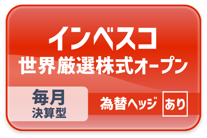 「インベスコ 世界厳選株式オープン＜為替ヘッジあり＞（毎月決算型）」