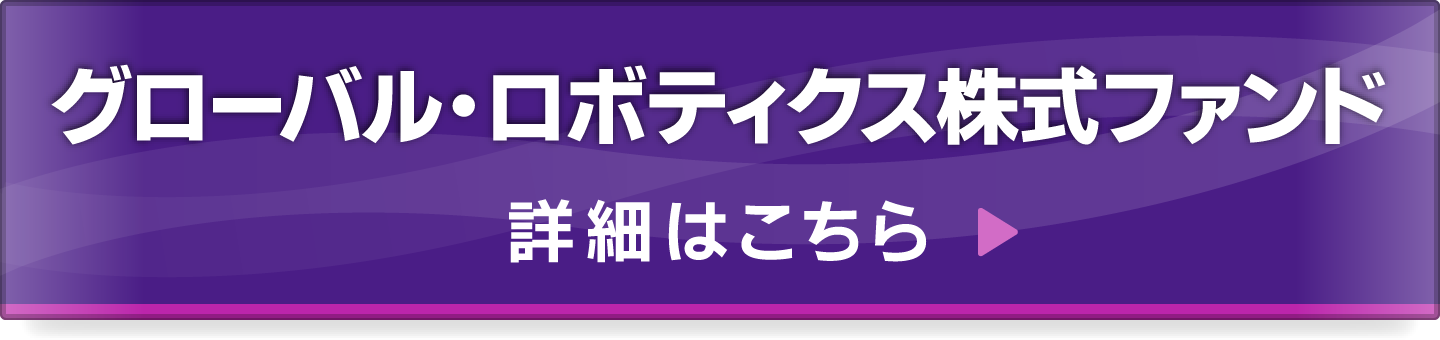 グローバル・ロボティクス株式ファンド 特設サイトはこちら